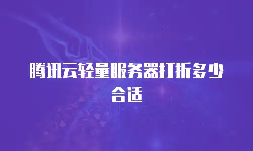 腾讯云轻量服务器打折多少合适