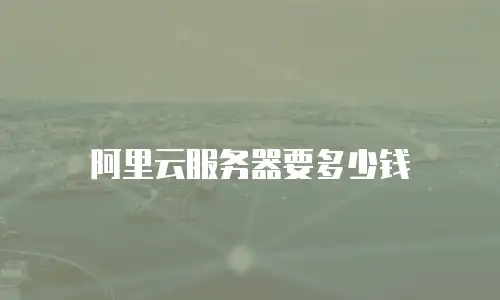 阿里云服务器要多少钱