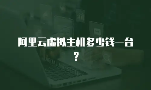阿里云虚拟主机多少钱一台？