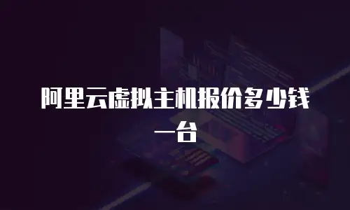 阿里云虚拟主机报价多少钱一台