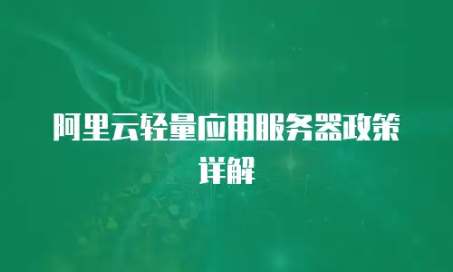 阿里云轻量应用服务器政策详解
