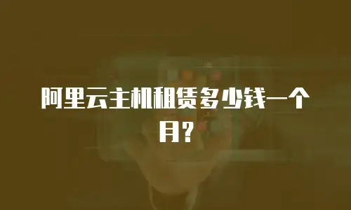 阿里云主机租赁多少钱一个月？