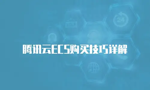 腾讯云ECS购买技巧详解