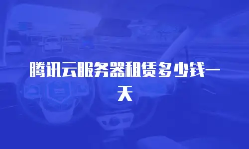 腾讯云服务器租赁多少钱一天