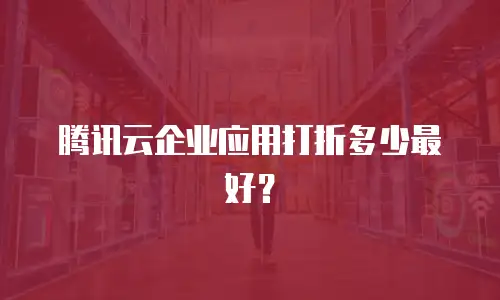 腾讯云企业应用打折多少最好？
