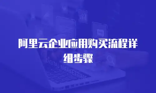 阿里云企业应用购买流程详细步骤