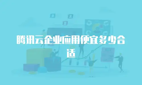 腾讯云企业应用便宜多少合适