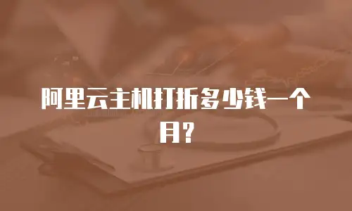 阿里云主机打折多少钱一个月？