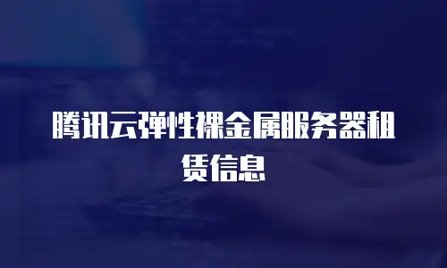 腾讯云弹性裸金属服务器租赁信息