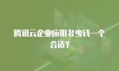 腾讯云企业应用多少钱一个合适？