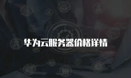 华为云服务器价格详情