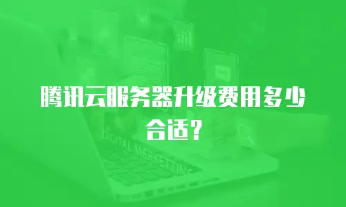 腾讯云服务器升级费用多少合适？