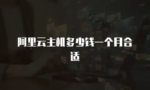 阿里云主机多少钱一个月合适