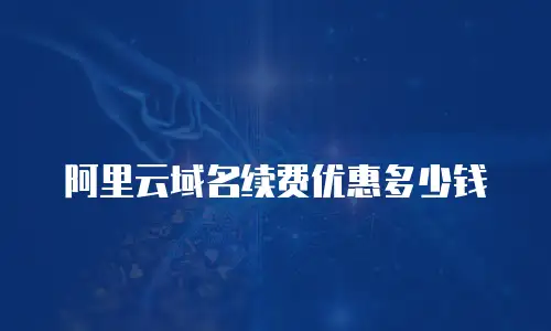 阿里云域名续费优惠多少钱