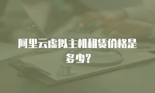 阿里云虚拟主机租赁价格是多少？