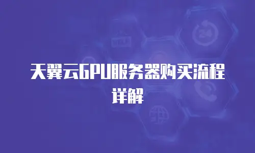 天翼云GPU服务器购买流程详解