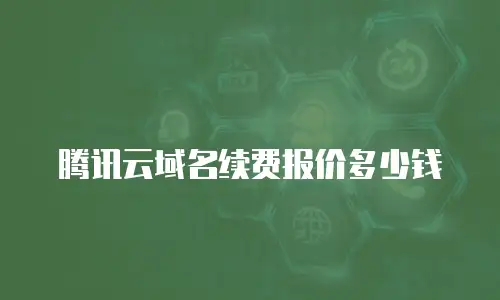 腾讯云域名续费报价多少钱