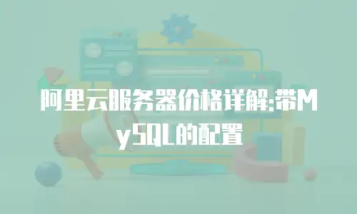 阿里云服务器价格详解:带MySQL的配置