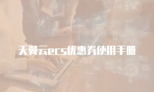 天翼云ecs优惠券使用手册