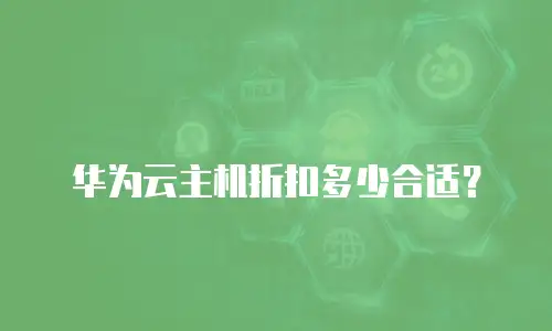 华为云主机折扣多少合适？
