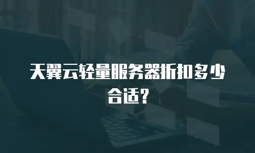 天翼云轻量服务器折扣多少合适？