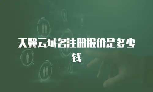 天翼云域名注册报价是多少钱