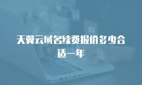 天翼云域名续费报价多少合适一年