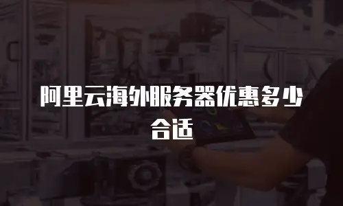 阿里云海外服务器优惠多少合适