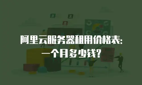 阿里云服务器租用价格表：一个月多少钱？