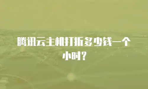 腾讯云主机打折多少钱一个小时？