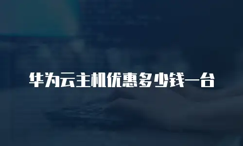 华为云主机优惠多少钱一台