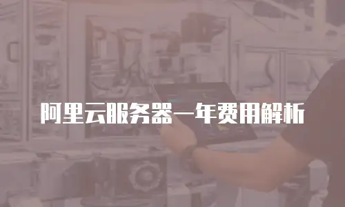 阿里云服务器一年费用解析