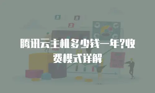 腾讯云主机多少钱一年?收费模式详解