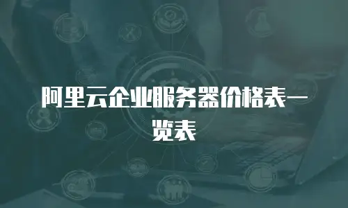 阿里云企业服务器价格表一览表