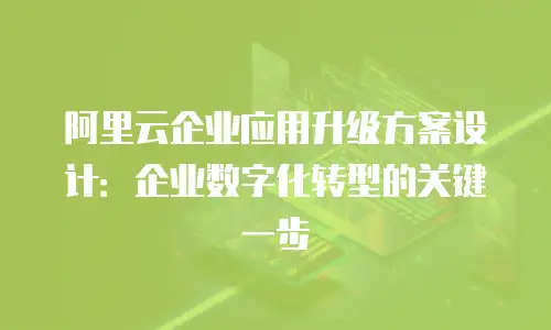 阿里云企业应用升级方案设计：企业数字化转型的关键一步