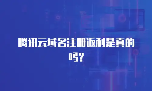 腾讯云域名注册返利是真的吗？