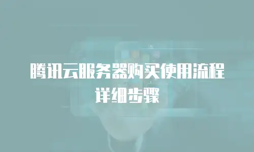 腾讯云服务器购买使用流程详细步骤