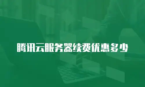 腾讯云服务器续费优惠多少