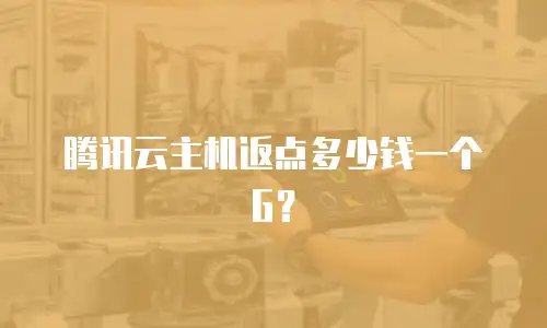 腾讯云主机返点多少钱一个G？