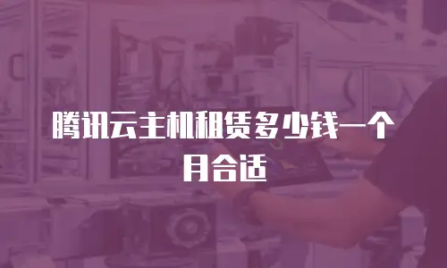 腾讯云主机租赁多少钱一个月合适