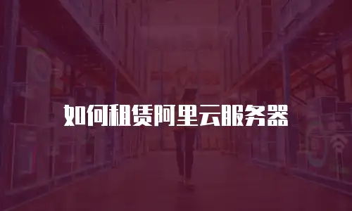 如何租赁阿里云服务器