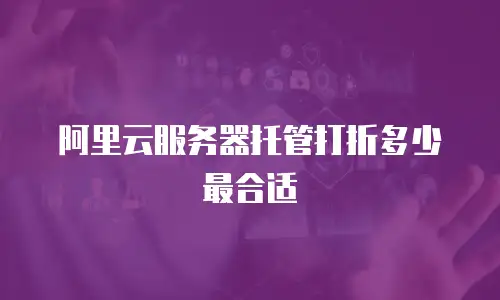 阿里云服务器托管打折多少最合适
