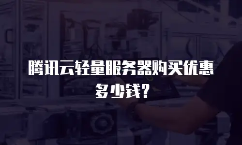 腾讯云轻量服务器购买优惠多少钱？