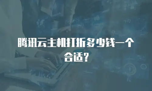 腾讯云主机打折多少钱一个合适？