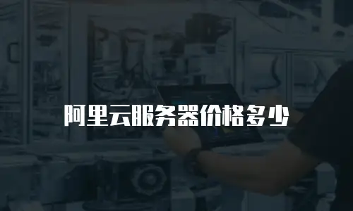 阿里云服务器价格多少