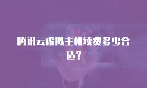 腾讯云虚拟主机续费多少合适？