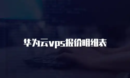 华为云vps报价明细表