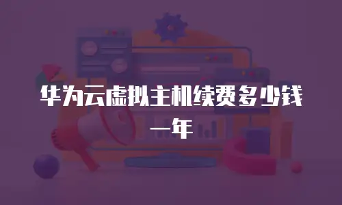 华为云虚拟主机续费多少钱一年