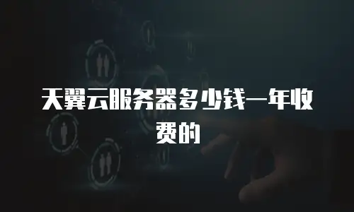 天翼云服务器多少钱一年收费的