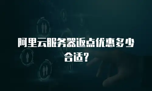 阿里云服务器返点优惠多少合适？
